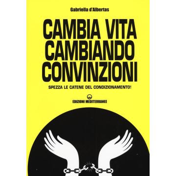 Cambia la vita cambiando convinzioni. Spezza le catene del condizionamento!