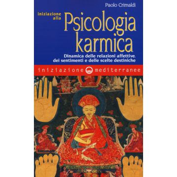 Iniziazione alla psicologia karmica. Dinamica delle relazioni affettive dei sentimenti e delle scelte destiniche