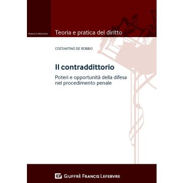 Il contraddittorio. Poteri e opportunità della difesa nel procedimento penale