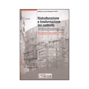 Ristrutturazione e trasformazione del costruito. Tecnologie per la rifunzionalizzazione e la riorganizzazione architettonica degli spazi
