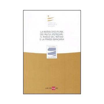 La nuova disciplina dei mutui ipotecari. Il ruolo del notaio e la prassi bancaria. Atti del Convegno (Milano, 12 giugno 2009)