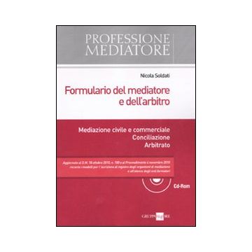 Formulario del mediatore e dell'arbitro. Mediazione civile e commerciale. Conciliazione. Arbitrato. Con CD-ROM
