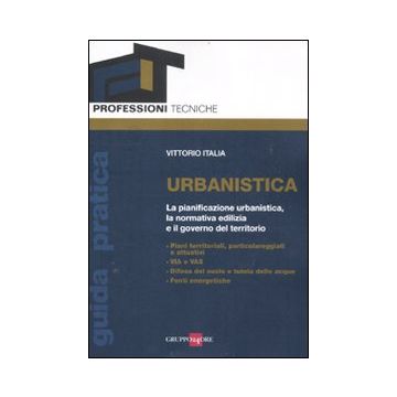 Urbanistica. La pianificazione urbanistica, la normativa edilizia e il governo del territorio