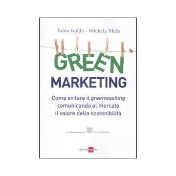 Green marketing. Come evitare il greenwashing comunicando al mercato il valore della sostenibilità