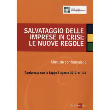 Salvataggio delle imprese in crisi: le nuove regole. Manuale con formulario