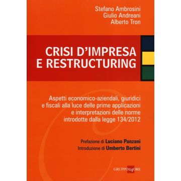Crisi d'impresa e restructuring. Aspetti economico-aziendali, giuridici e fiscali alla luce delle prime applicazioni e interpretazioni delle norme introdotte...