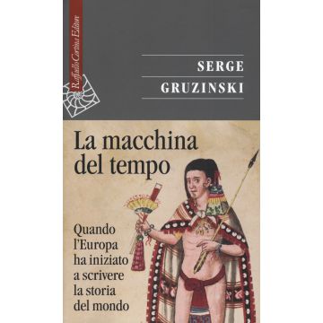 La macchina del tempo. Quando l'Europa ha iniziato a scrivere la storia del mondo