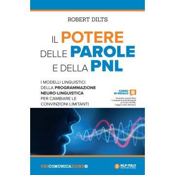 Il potere delle parole e della PNL. I modelli linguistici della programmazione neuro-linguistica per cambiare le convinzioni limitanti