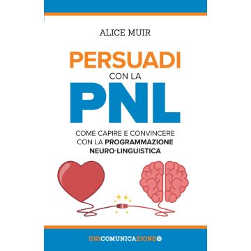 Persuadi con la PNL. Come capire e convincere con la programmazione neuro-linguistica