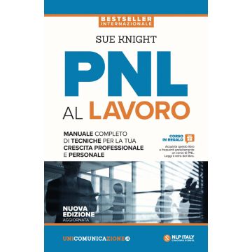 PNL al lavoro. Un manuale completo di tecniche per la tua crescita professionale e personale (Nuova edizione Aggiornata)