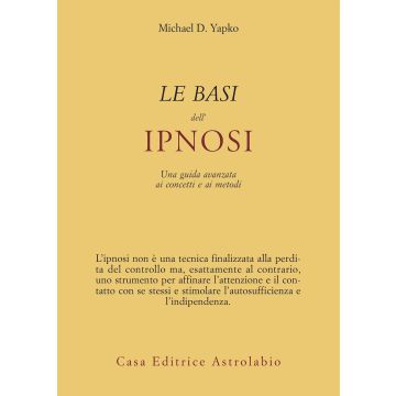 Le basi dell'ipnosi. Una guida avanzata ai concetti e ai metodi