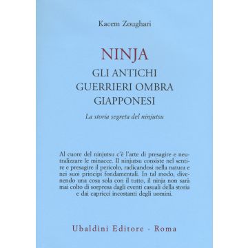 Ninjia. Gli antichi guerrieri ombra giapponesi. La storia segreta del ninjutsu