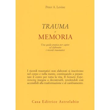 Trauma e memoria. Una guida pratica per capire ed elaborare i ricordi traumatici