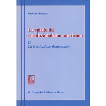 Lo spirito del costituzionalismo americano. Breve profilo del diritto costituzionale degli Stati Uniti. Vol. 2: La costituzione democratica