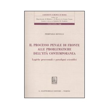 Il processo penale di fronte alle problematiche dell'età contemporanea. Logiche processuali e paradigmi scientifici