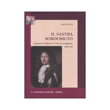 Il savoia sordomuto. Emanuele Filiberto di Savoia Carignano 1628-1709
