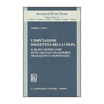 L'imputazione soggettiva della colpa. Il reato colposo come punto cruciale nel rapporto tra illecito e colpevolezza