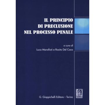 Il principio di preclusione nel processo penale. Atti del Convegno (Teramo, 16 giugno 2011)