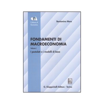 Fondamenti di macroeconomia. Vol. 1: I postulati e i modelli di base