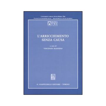 L'arricchimento senza causa. Atti del Convegno dell'Università degli Studi Roma Tre (Roma, 24-25 ottobre 2003)