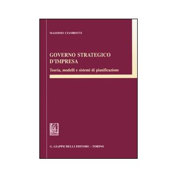 Governo strategico d'impresa. Teoria, modelli e sistemi di pianificazione