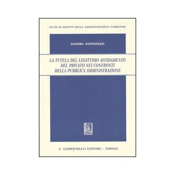 La tutela del legittimo affidamento del privato nei confronti della pubblica amministrazione