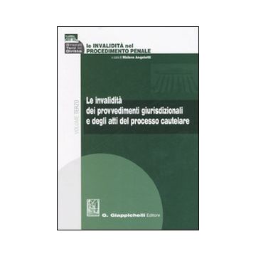 Le invalidità nel procedimento penale. Vol. 3: Le invalidità dei provvedimenti giurisdizionali e degli atti del processo cautelare