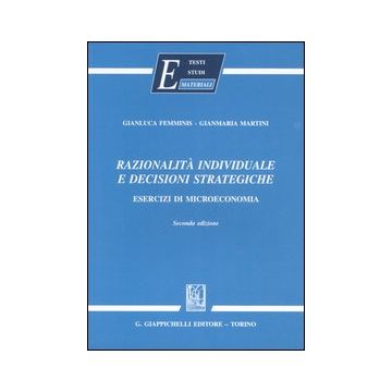 Razionalità individuale e decisioni strategiche. Esercizi di microeconomia
