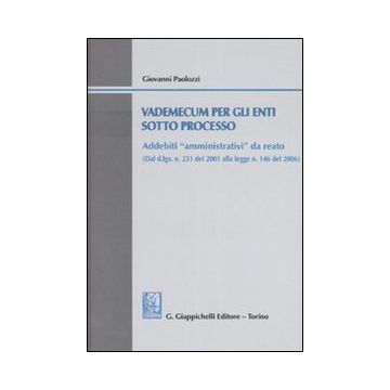 Vademecum per gli enti sotto processo. Addebiti «amministrativi» da da reato. Con CD-ROM