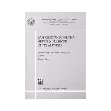 Rappresentanza politica. Gruppi di pressione. Élites al potere. Atti del convegno (Caserta, 6-7 maggio 2005)