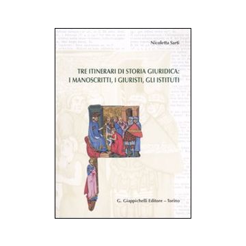 Tre itinerari di storia giuridica: i manoscritti, i giuristi, gli istituti