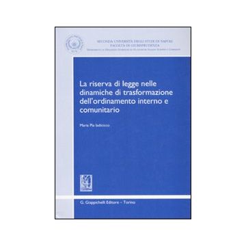 La riserva di legge nelle dinamiche di trasformazione dell'ordinamento interno e comunitario