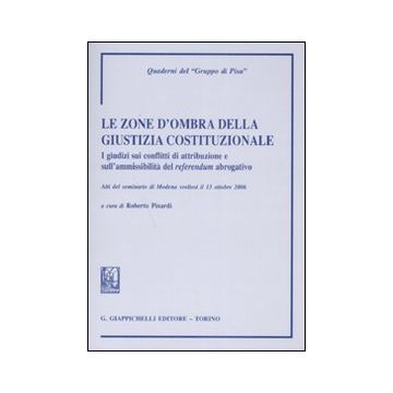 Le zone d'ombra della giustizia costituzionale. I giudizi sui conflitti di attribuzione e aull'ammissibilità del referendum abrogativo