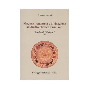 Magia, stregoneria e divinazione in diritto ebraico e romano. Studi sulla «Collatio» IV