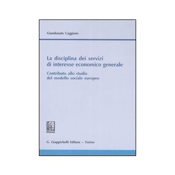 La disciplina dei servizi di interesse economico generale. Contributo allo studio del modello sociale europeo