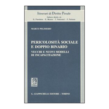 Pericolosità sociale e doppio binario. Vecchi e nuovi modelli di incapacitazione