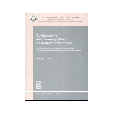 Configurazione dell'interesse pubblico e determinante finanziaria. Vol. 1: Gli effetti della introduzione dei primi tratti di federalismo fiscale sul sistema autonomistico-territoriale nella legislazione finanziaria 1999-2008