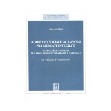 Il diritto sociale al lavoro nei mercati integrati. I servizi per l'impiego tra regolazione comunitaria e nazionale