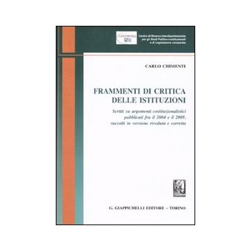 Frammenti di critica delle istituzioni. Scritti su argomenti costituzionalistici pubblicati fra il 2004 e il 2009 raccolti in versione riveduta e corretta
