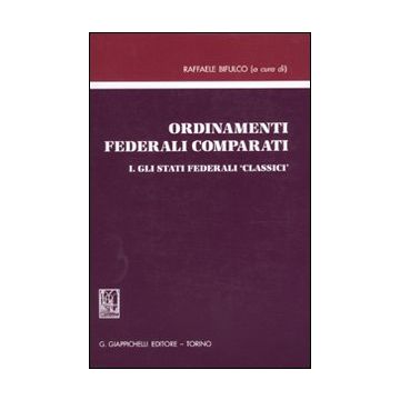Ordinamenti federali comparati. Vol. 1: Gli stati federali «classici»