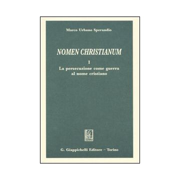 Nomen christianum. Vol. 1: La persecuzione come guerra al nome cristiano