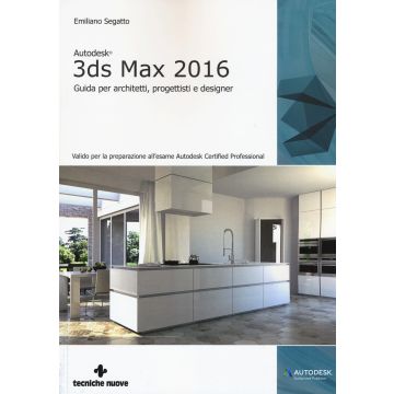 Autodesk 3DS Max 2016. Guida per architetti, progettisti e designer