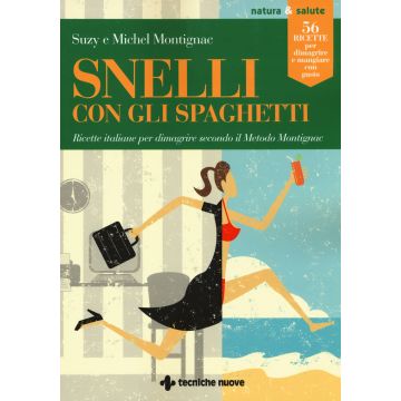 Snelli con gli spaghetti. Ricette italiane per dimagrire secondo il Metodo Montignac