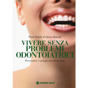 Vivere senza problemi odontoiatrici. Prevenzione e cura per una bocca sana