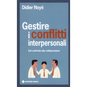 Gestire i conflitti interpersonali. Dal confronto alla collaborazione