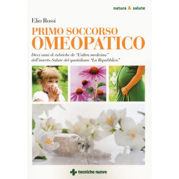 Primo soccorso omeopatico. Dieci anni di rubriche de «L'altra medicina» dell'inserto Salute del quotidiano «La Repubblica»