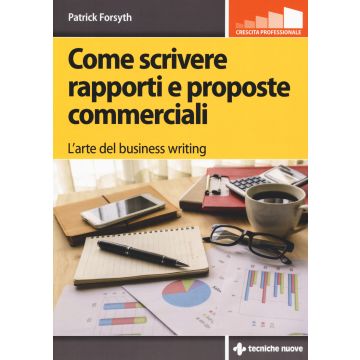 Come scrivere rapporti e proposte commerciali. L'arte del business writing