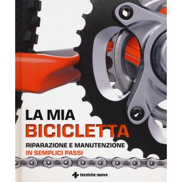 La mia bicicletta. Riparazione e manutenzione in semplici passi