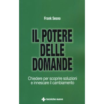 Il potere delle domande. Chiedere per scoprire soluzioni e innescare il cambiamento