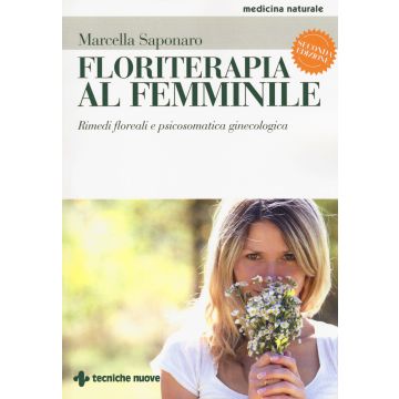 Floriterapia al femminile. Rimedi floreali e psicosomatica ginecologica 2/ed.